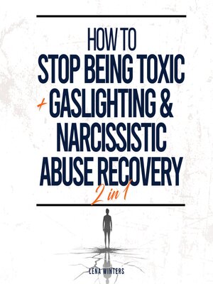 cover image of How to Stop Being Toxic + Gaslighting & Narcissistic Abuse Recovery (2 in 1)